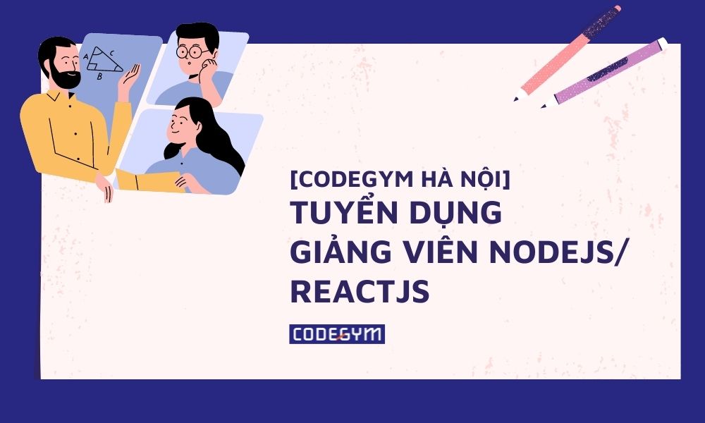 CodeGym Hà Nội – Tuyển dụng Giảng viên Nodejs/Reactjs