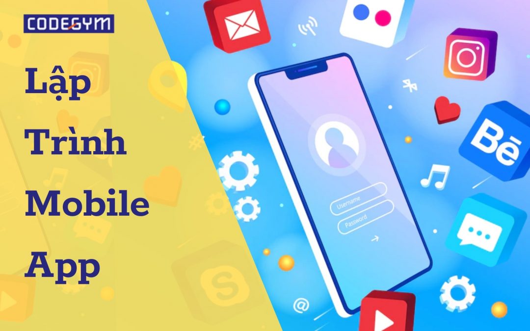 Học gì để giỏi lập trình mobile app? Kinh nghiệm học hiệu quả