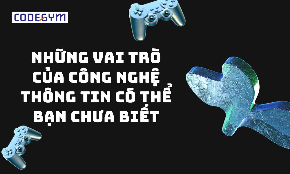 Những vai trò của công nghệ thông tin có thể bạn chưa biết 