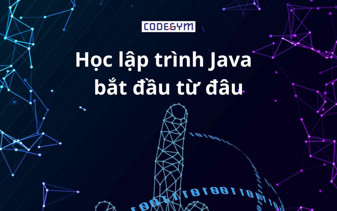 Học lập trình java bắt đầu từ đâu và Tips học hiệu quả