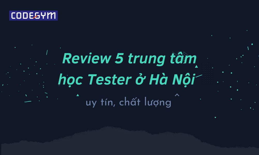 Review 5 trung tâm học Tester ở Hà Nội