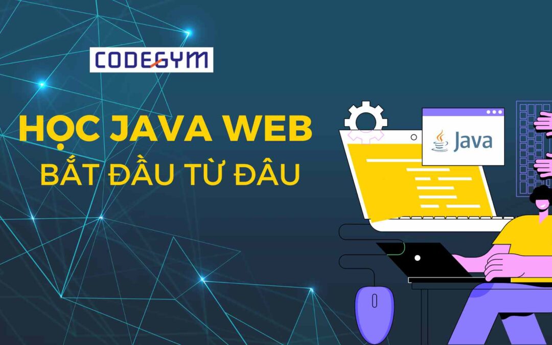 Java web là gì? Học java web bắt đầu từ đâu cho người mới?