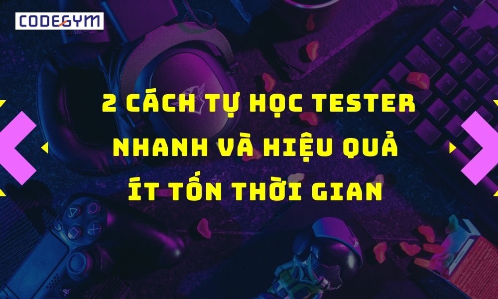 2 Cách tự học tester nhanh và hiệu quả ít tốn thời gian