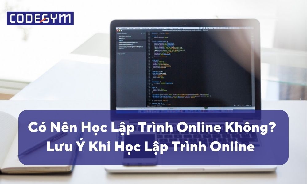 Có Nên Học Lập Trình Online Hay Không? Các Lưu Ý Khi Theo Học